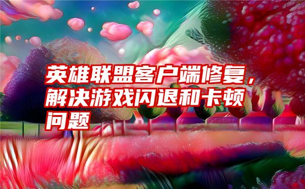 登陆界面卡顿_登陆界面卡住了怎么办_lol卡在正在登陆界面